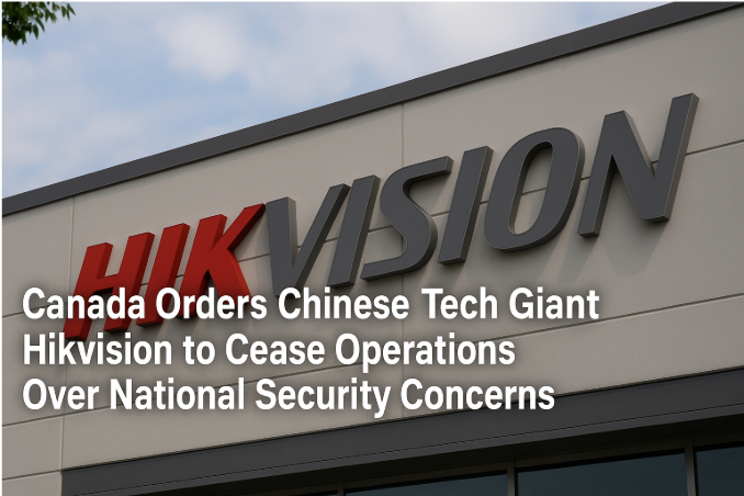 Canada Orders Chinese Tech Giant Hikvision to Cease Operations Over National Security Concerns